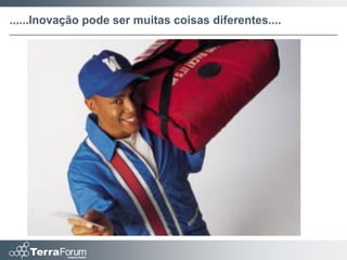 ......Inovação pode ser muitas coisas diferentes....
 