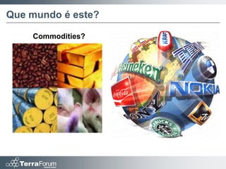Que mundo é este?

    Commodities?
 