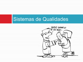 Sistemas de Qualidades
 