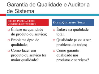 Garantia de Qualidade e Auditoria
de Sistema
 Ênfase na qualidade
do produto ou serviço;
 Problema dpto de
qualidade;
 ...