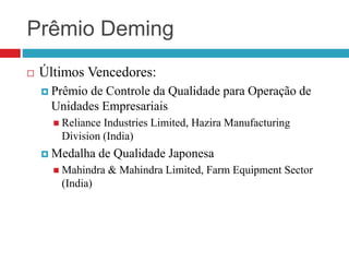 Prêmio Deming
 Últimos Vencedores:
 Prêmio de Controle da Qualidade para Operação de
Unidades Empresariais
 Reliance In...