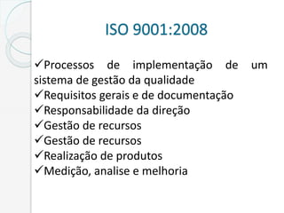 ISO 9001:2008
Processos de implementação de um
sistema de gestão da qualidade
Requisitos gerais e de documentação
Responsabilidade da direção
Gestão de recursos
Gestão de recursos
Realização de produtos
Medição, analise e melhoria
 
