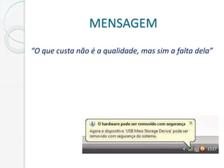 MENSAGEM
“O que custa não é a qualidade, mas sim a falta dela”
 