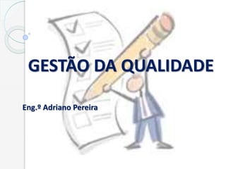 Eng.º Adriano Pereira
GESTÃO DA QUALIDADE
 