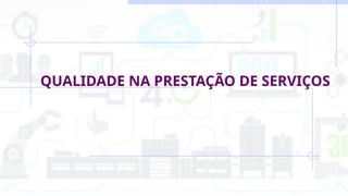 QUALIDADE NA PRESTAÇÃO DE SERVIÇOS
 