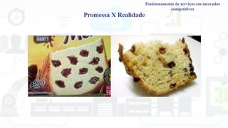Posicionamento de serviços em mercados
competitivos
Promessa X Realidade
 