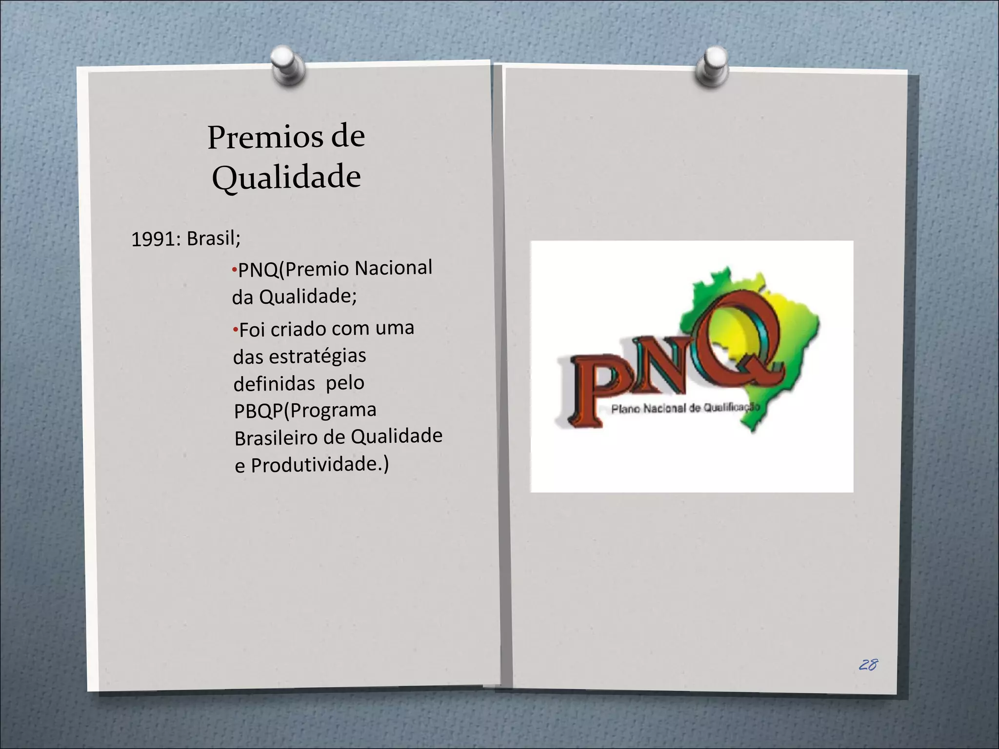 Premios de Qualidade 1991: Brasil; PNQ(Premio Nacional  da Qualidade; Foi criado com uma das estratégias definidas  pelo PBQP(Programa Brasileiro de Qualidade e Produtividade.) 