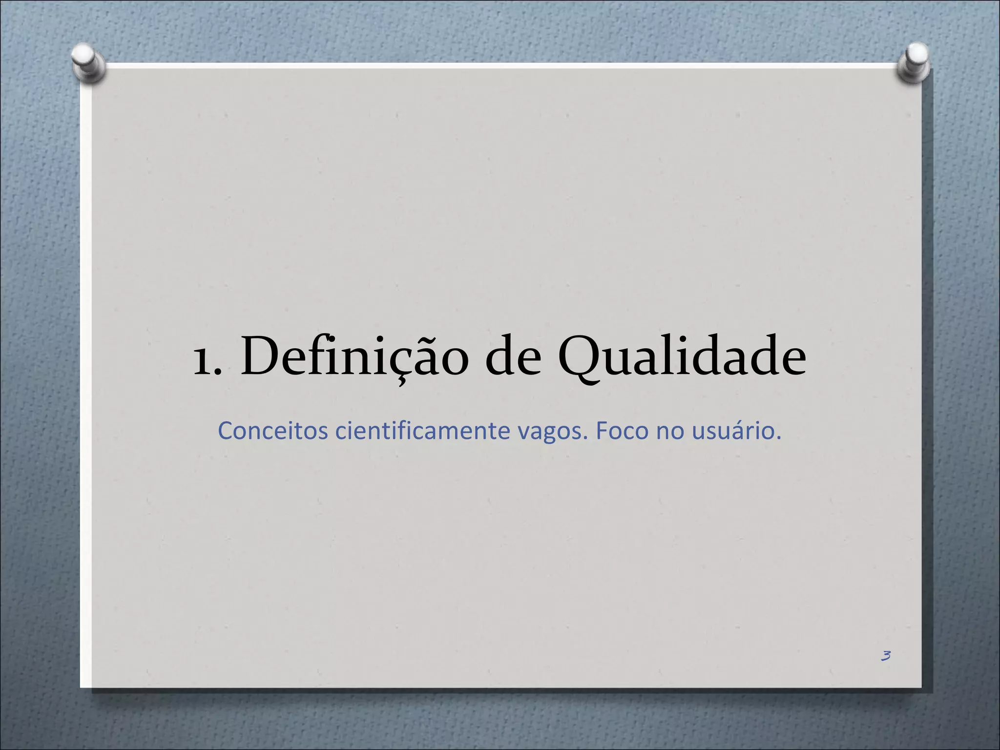 1. Definição de Qualidade Conceitos cientificamente vagos. Foco no usuário. 