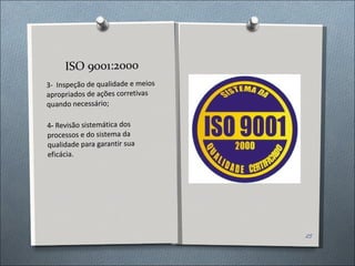 ISO 9001:2000 3-   Inspeção de qualidade e meios apropriados de ações corretivas quando necessário; 4 -  Revisão sistemática dos processos e do sistema da qualidade para garantir sua eficácia.  