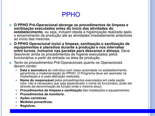 BPF – HIGIENE AMBIENTAL Edificações:as instalações e fluxo de operações devem ser adequados de forma a evitar contaminações cruzadas;paredes e tetos devem ser lisos, laváveis, impermeáveis e com acabamento que impeça o acúmulo de poeira;as paredes devem ser construídas e revestidas com materiais não absorventes, laváveis e apresentar cor clara;tetos e forros devem ser mantidos limpos e em bom estado de conservação, livres de condensação, mofos e aberturas;o piso em áreas úmidas deve ser antiderrapante e resistente ao impacto; os ralos devem ser evitados nas áreas de produção, quando existentes devem ser sifonados, com sistema de fechamento e permitir livre acesso para limpeza;as janelas devem se fixas e empregadas preferencialmente par iluminação. quando abertas devem ser dotadas de telas.as escadas devem ser construídas de modo a não causar contaminação;as portas de entrada não devem ter acesso direto do exterior para área de produção;as portas de entrada não devem possuir vãos;as portas deverão ser material não absorvente e de fácil limpeza;as cortinas de ar e/ou plástico podem ser empregadas;as escadas, montacargas e estruturas auxiliares, como plataformas, escadas de mão e rampas deverão estar localizadas e construídas de forma a não causarem contaminação;
