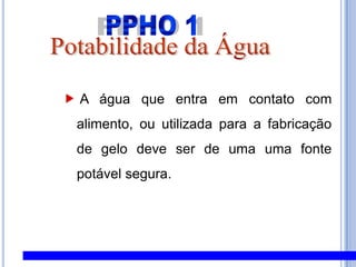 BPF – HIGIENE AMBIENTAL Serviços Gerais:os recipientes para lixo, localizados nas áreas de processo, devem ser tampados e removidos diariamente;as áreas externas de colocação de lixo devem ser isoladas, de fácil limpeza e exclusiva para este fim;as luminárias devem ser mantidas limpas;as lâmpadas devem possuir proteção contra explosões e quedas;a iluminação deve ser adequada (abnt):1000 lux áreas de inspeção, 250 lux áreas de processamento, 50  a 150 lux outras áreas; as conexões elétricas devem ser isoladas para possibilitar fácil limpeza;a ventilação deve ser suficiente para evitar o calor excessivo, a condensação de vapor e o acúmulo de pó;a direção do fluxo de ar deve ser da área limpa parA a área contaminada;a água empregada na produção de alimentos deve ser potável, ter pressão adequada, sistema de distribuição e adequada proteção contra contaminação;