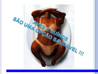 AVES E SUÍNOS SÃO UMA OPÇÃO SAUDÁVEL !!!