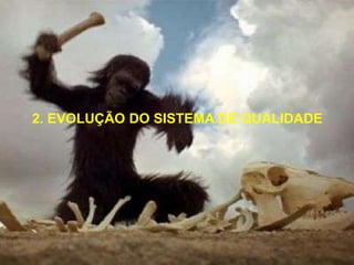 2. EVOLUÇÃO DO SISTEMA DE QUALIDADE 