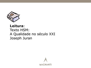 Leitura:
Texto HSM:
A Qualidade no século XXI
Joseph Juran
 