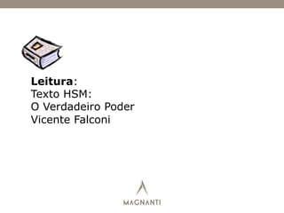 Leitura:
Texto HSM:
O Verdadeiro Poder
Vicente Falconi
 
