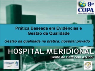 Prática Baseada em Evidências e
            Gestão da Qualidade
Gestão da qualidade na prática: hospital privado
 