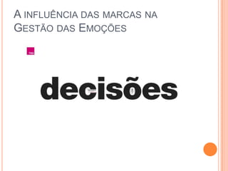 A INFLUÊNCIA DAS MARCAS NA
GESTÃO DAS EMOÇÕES
 