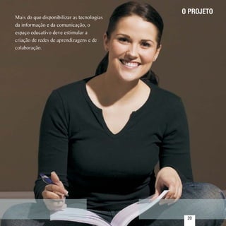 O PROJETO
Mais do que disponibilizar as tecnologias
da informação e da comunicação, o
espaço educativo deve estimular a
criação de redes de aprendizagens e de
colaboração.




Sumário
                                             20
 