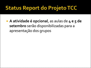  A atividade é opcional, as aulas de 4 e 5 de
setembro serão disponibilizadas para a
apresentação dos grupos
 
