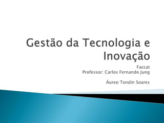 Faccat
Professor: Carlos Fernando Jung

          Áureo Tondin Soares
 