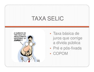 TAXA SELIC
• Taxa básica de
juros que corrige
a dívida pública
• Pré e pós-fixada
• COPOM
 