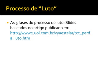 As 5 fases do processo de luto: Slides baseados no artigo publicado em http://www2.uol.com.br/vyaestelar/tcc_perda_luto.htm  