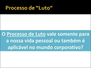 O Processo de Luto vale somente para a nossa vida pessoal ou também é aplicável no mundo corporativo?  