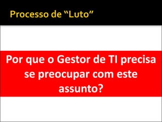 Por que o Gestor de TI precisa se preocupar com este assunto?  