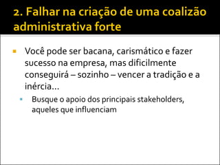 Você pode ser bacana, carismático e fazer sucesso na empresa, mas dificilmente conseguirá – sozinho – vencer a tradição e a inércia... 
Busque o apoio dos principais stakeholders, aqueles que influenciam  