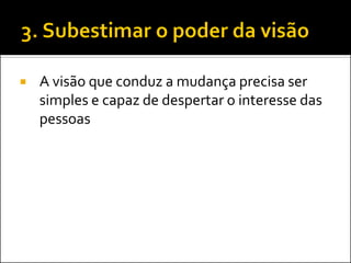 A visão que conduz a mudança precisa ser simples e capaz de despertar o interesse das pessoas  