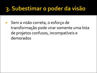 Sem a visão correta, o esforço de transformação pode virar somente uma lista de projetos confusos, incompatíveis e demorados  