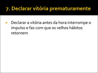 Declarar a vitória antes da hora interrompe o impulso e faz com que os velhos hábitos retornem  