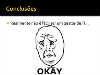 Realmente não é fácil ser um gestor de TI...  