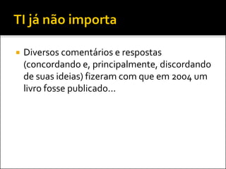  Diversos comentários e respostas
(concordando e, principalmente, discordando
de suas ideias) fizeram com que em 2004 um
livro fosse publicado...
 