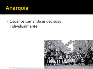  Usuários tomando as decisões
individualmente
Fonte: http://www.tumblr.com/tagged/democracia?page=19
 
