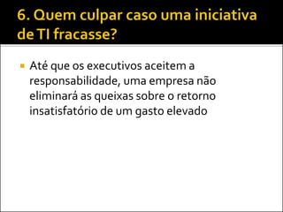  Até que os executivos aceitem a
responsabilidade, uma empresa não
eliminará as queixas sobre o retorno
insatisfatório de um gasto elevado
 