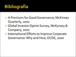  A Premium for Good Governance, McKinsey
Quarterly, 2002
 Global Investor Opinio Survey, McKynsey &
Company, 2002
 International Efforts to Improve Corperate
Governance:Why and How, OCDE, 2000
 