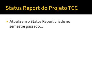  Atualizem o Status Report criado no
semestre passado...
 