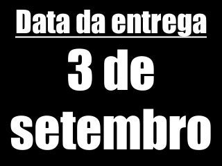 Data da entrega
3 de
setembro
 