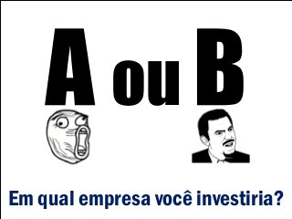 ou
Em qual empresa você investiria?
 