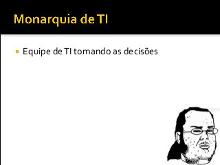  Equipe deTI tomando as decisões
 