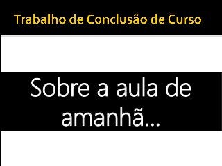 Sobre a aula de
amanhã...
 