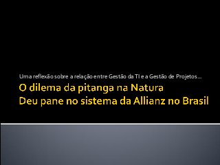 Uma reflexão sobre a relação entre Gestão daTI e a Gestão de Projetos...
 