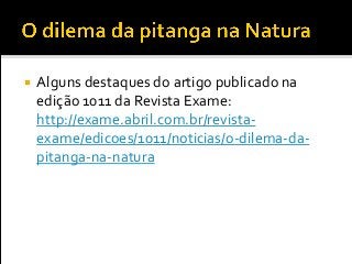  Alguns destaques do artigo publicado na
edição 1011 da Revista Exame:
http://exame.abril.com.br/revista-
exame/edicoes/1011/noticias/o-dilema-da-
pitanga-na-natura
 