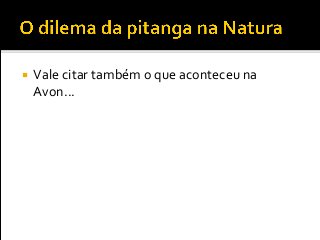  Vale citar também o que aconteceu na
Avon...
 