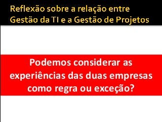 Podemos considerar as
experiências das duas empresas
como regra ou exceção?
 