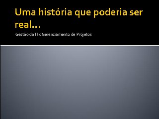Gestão daTI x Gerenciamento de Projetos
 