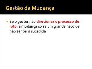  Se o gestor não direcionar o processo de
luto, a mudança corre um grande risco de
não ser bem sucedida
 