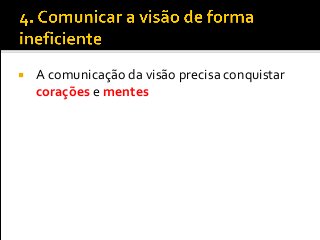  A comunicação da visão precisa conquistar
corações e mentes
 