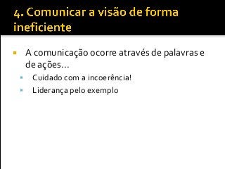  A comunicação ocorre através de palavras e
de ações...
 Cuidado com a incoerência!
 Liderança pelo exemplo
 